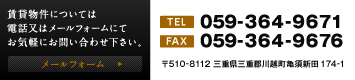 賃貸物件については電話又はメールフォームにてお気軽にお問い合わせ下さい。TEL：059-364-9671／FAX：059-364-9676